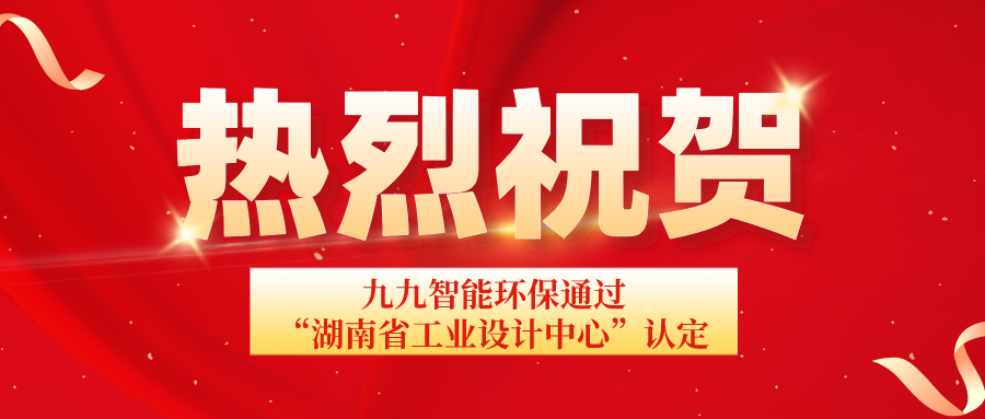 湖南省工信廳發(fā)布通告：九九智能環(huán)保通過“湖南省工業(yè)設(shè)計(jì)中心”認(rèn)定！